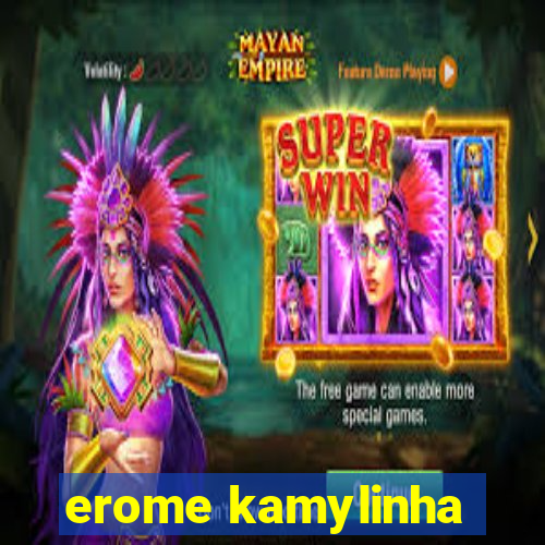 erome kamylinha